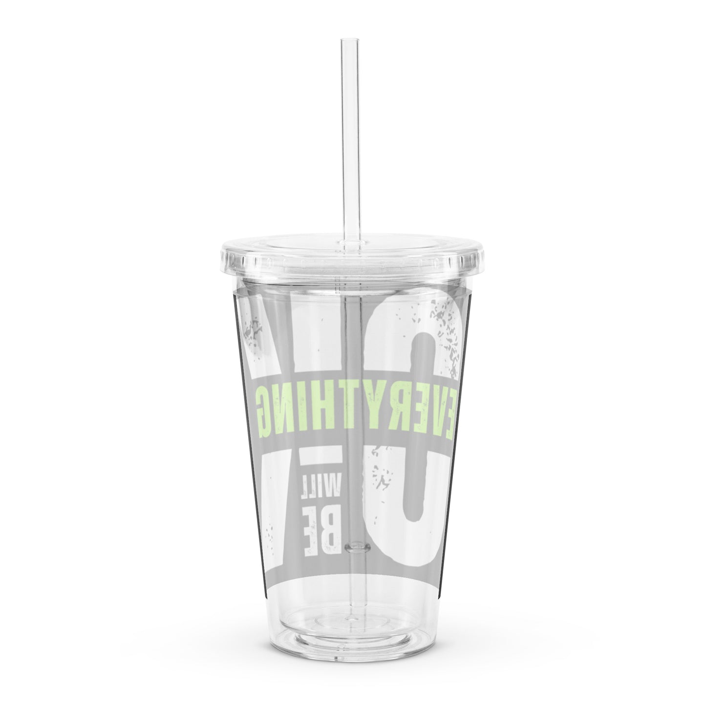 "EVERYTHING" Clear plastic tumbler