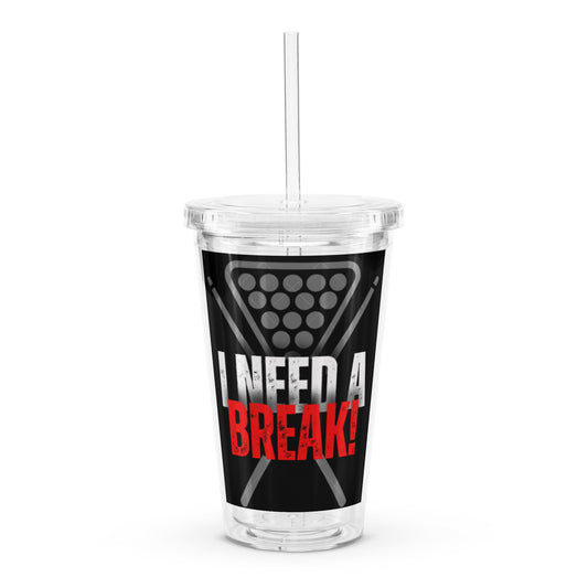 "I NEED A BREAK!" Clear plastic tumbler