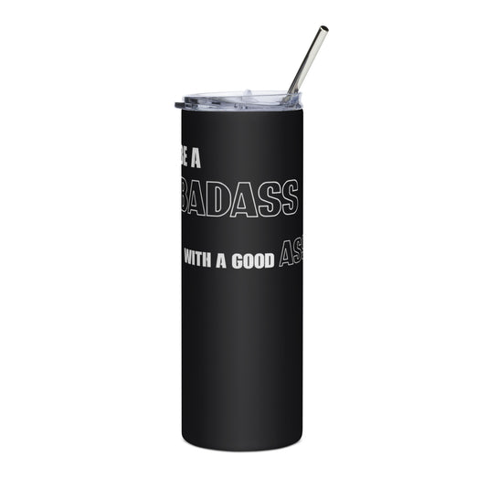 "BE A BADASS" Stainless steel tumbler